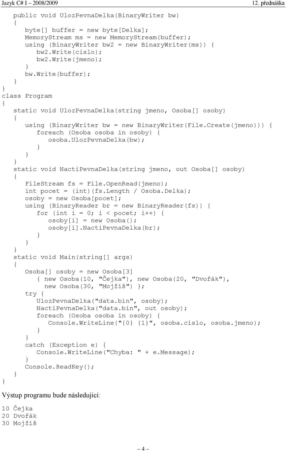 Create(jmeno))) foreach (Osoba osoba in osoby) osoba.ulozpevnadelka(bw); static void NactiPevnaDelka(string jmeno, out Osoba[] osoby) FileStream fs = File.OpenRead(jmeno); int pocet = (int)(fs.