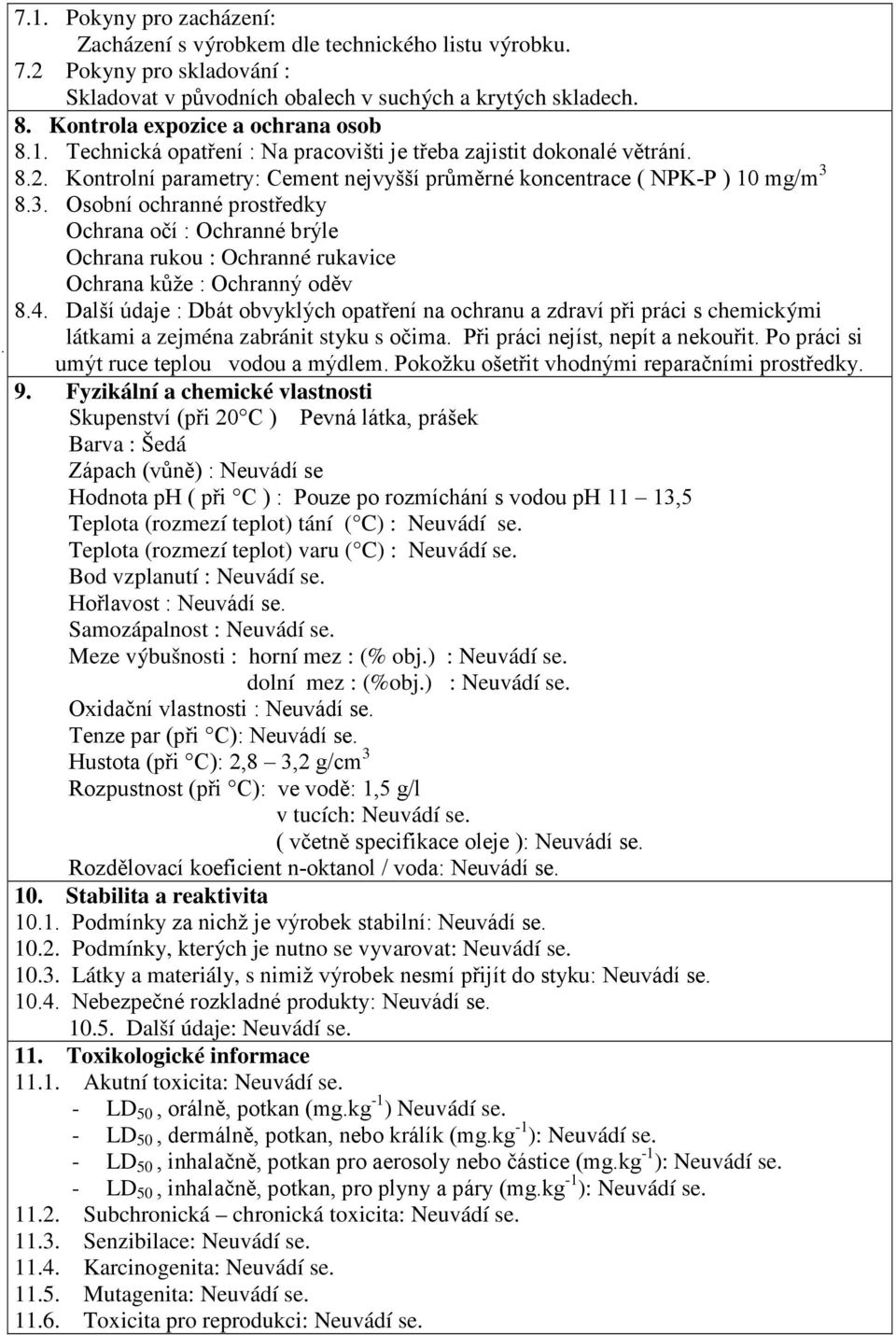 8.3. Osobní ochranné prostředky Ochrana očí : Ochranné brýle Ochrana rukou : Ochranné rukavice Ochrana kůže : Ochranný oděv 8.4.