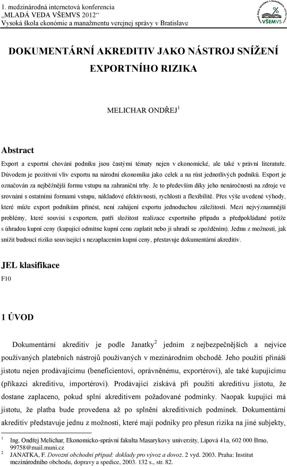 Důvodem je pozitivní vliv exportu na národní ekonomiku jako celek a na růst jednotlivých podniků. Export je označován za nejběžnější formu vstupu na zahraniční trhy.