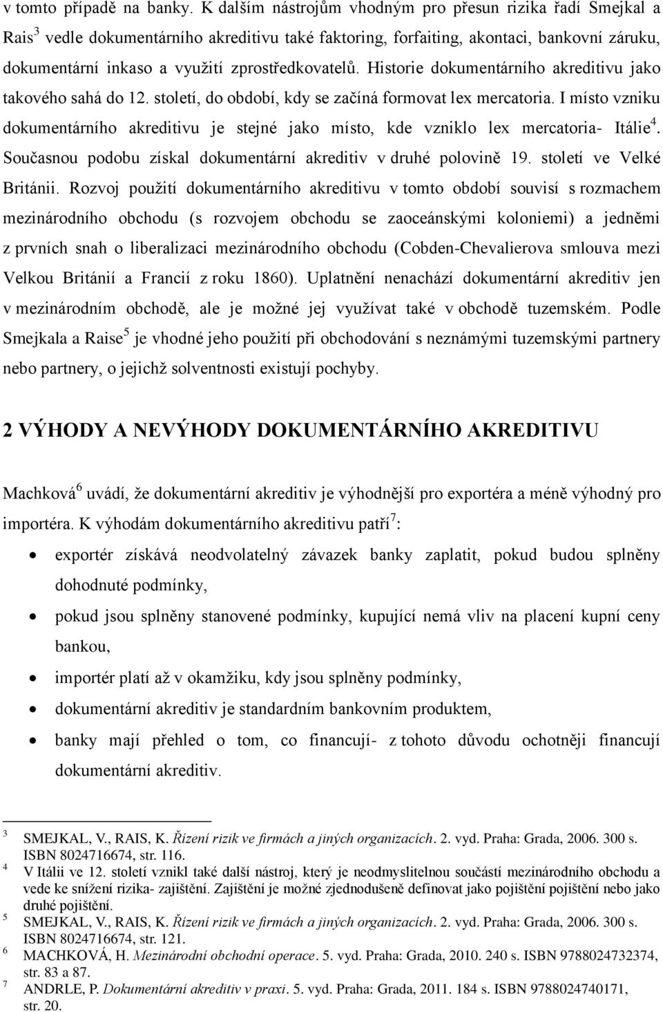 zprostředkovatelů. Historie dokumentárního akreditivu jako takového sahá do 12. století, do období, kdy se začíná formovat lex mercatoria.