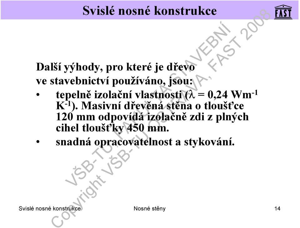 Masivní dřevěná stěna o tloušťce 120 mm odpovídá izolačně zdi z plných