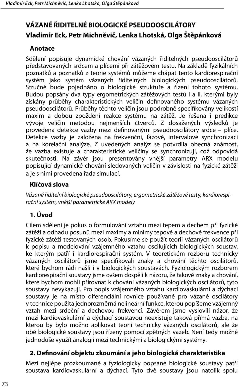 Na základě fyzikálních poznatků a poznatků z teorie systémů můžeme chápat tento kardiorespirační systém jako systém vázaných řiditelných biologických pseudooscilátorů.