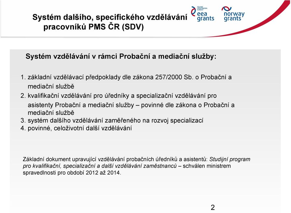 kvalifikační vzdělávání pro úředníky a specializační vzdělávání pro asistenty Probační a mediační služby povinné dle zákona o Probační a mediační službě 3.