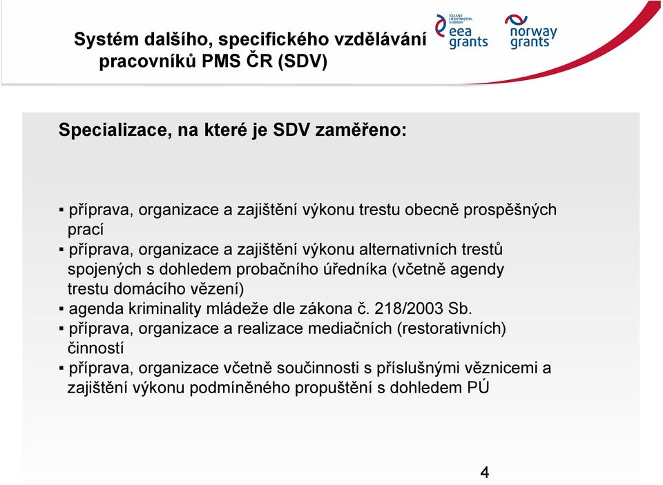 úředníka (včetně agendy trestu domácího vězení) agenda kriminality mládeže dle zákona č. 218/2003 Sb.