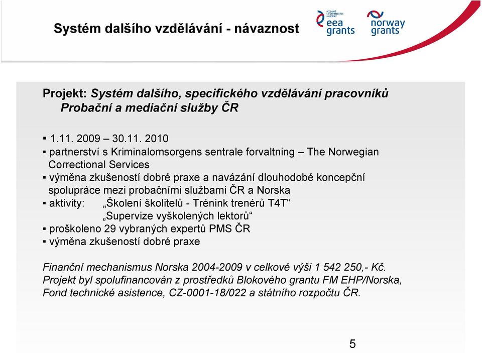 2010 partnerství s Kriminalomsorgens sentrale forvaltning The Norwegian Correctional Services výměna zkušeností dobré praxe a navázání dlouhodobé koncepční spolupráce mezi