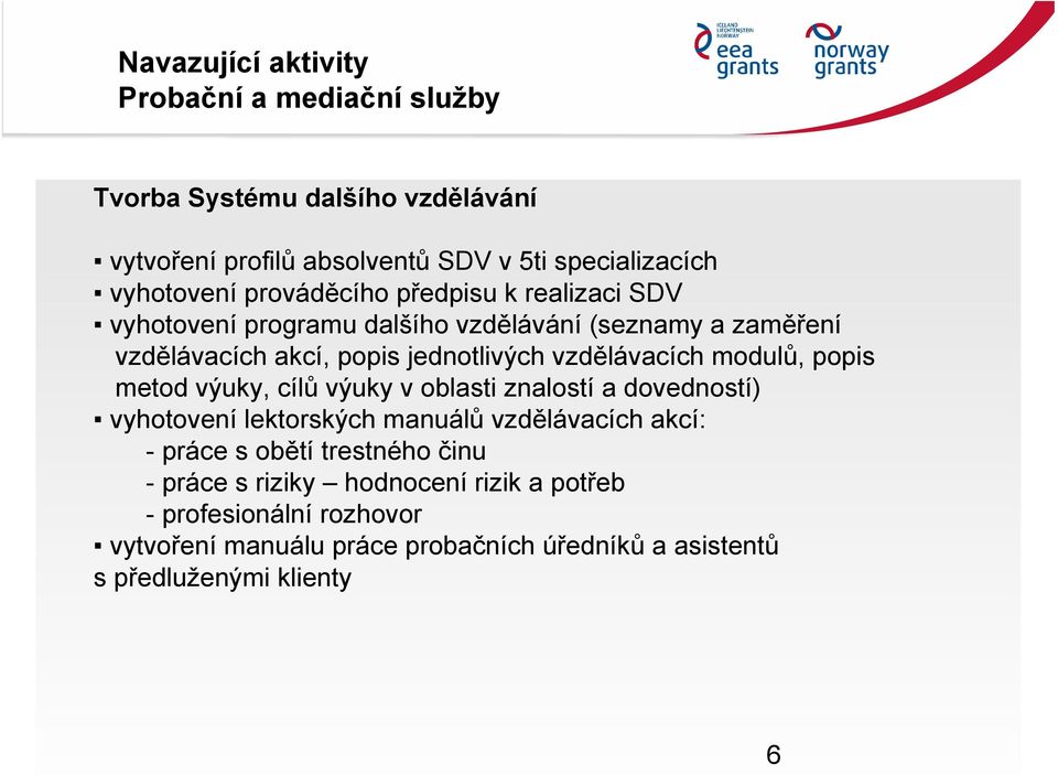 modulů, popis metod výuky, cílů výuky v oblasti znalostí a dovedností) vyhotovení lektorských manuálů vzdělávacích akcí: - práce s obětí trestného