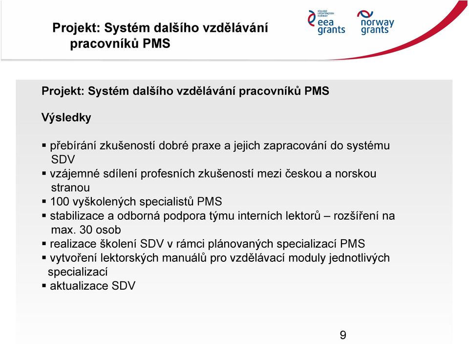 100 vyškolených specialistů PMS stabilizace a odborná podpora týmu interních lektorů rozšíření na max.