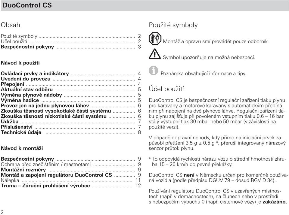 .. 7 Příslušenství... 7 Technické údaje... 8 Návod k montáži Bezpečnostní pokyny... 9 Ochrana před znečištěním / mastnotami... 9 Montážní rozměry... 9 Montáž a zapojení regulátoru DuoControl CS.