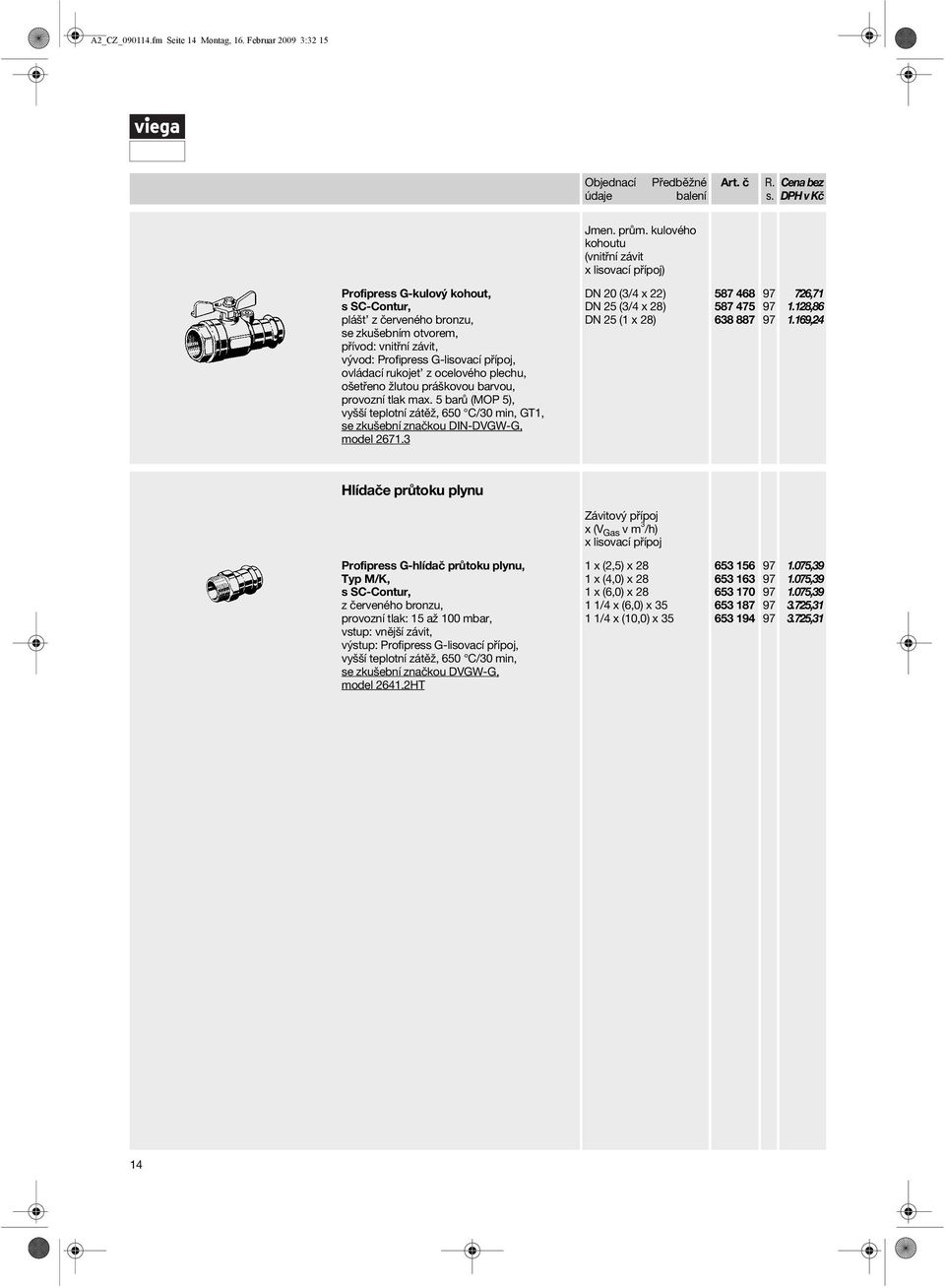 barvou, provozní tlak max. 5 barů (MOP 5), vyšší teplotní zátěž, 650 C/30 min, GT1, model 2671.3 Jmen. prům.