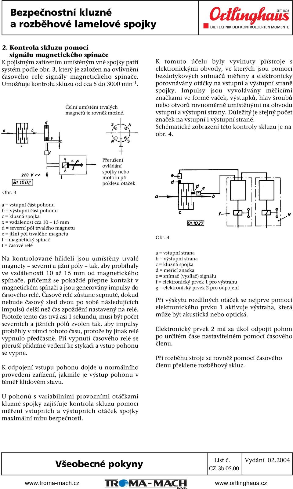 K tomuto účelu byly vyvinuty přístroje s elektronickými obvody, ve kterých jsou pomocí bezdotykových snímačů měřeny a elektronicky porovnávány otáčky na vstupní a výstupní straně spojky.