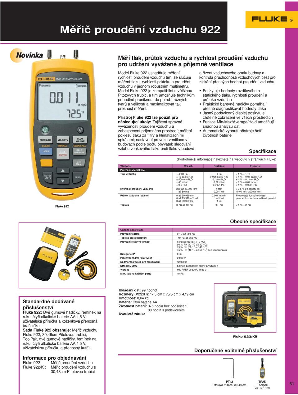 Model Fluke 922 je kompatibilní s většinou Pitotových trubic, a tím umožňuje technikům pohodlně proniknout do potrubí různých tvarů a velikostí a maximalizovat tak přesnost měření.