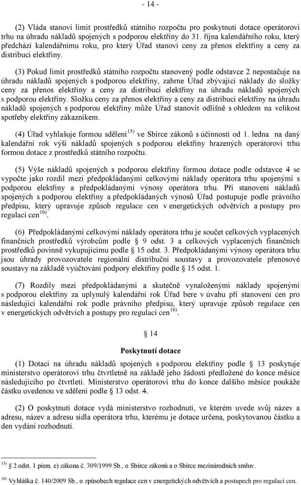 (3) Pokud limit prostředků státního rozpočtu stanovený podle odstavce 2 nepostačuje na úhradu nákladů spojených s podporou elektřiny, zahrne Úřad zbývající náklady do sloţky ceny za přenos elektřiny