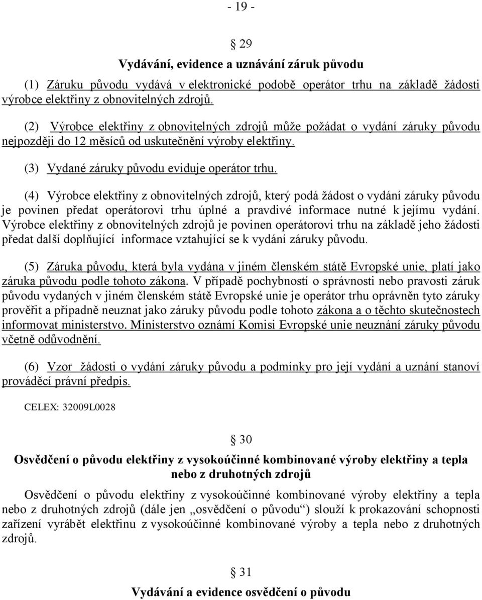 (4) Výrobce elektřiny z obnovitelných zdrojů, který podá ţádost o vydání záruky původu je povinen předat operátorovi trhu úplné a pravdivé informace nutné k jejímu vydání.