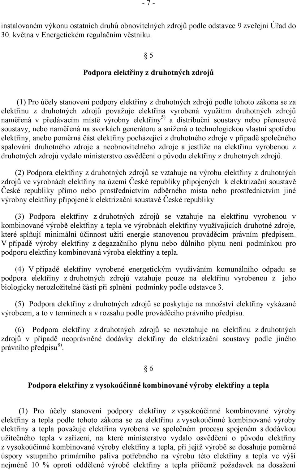 druhotných zdrojů naměřená v předávacím místě výrobny elektřiny 5) a distribuční soustavy nebo přenosové soustavy, nebo naměřená na svorkách generátoru a sníţená o technologickou vlastní spotřebu