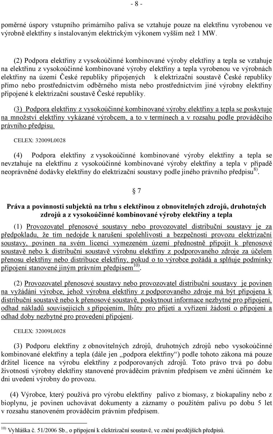 republiky připojených k elektrizační soustavě České republiky přímo nebo prostřednictvím odběrného místa nebo prostřednictvím jiné výrobny elektřiny připojené k elektrizační soustavě České republiky.