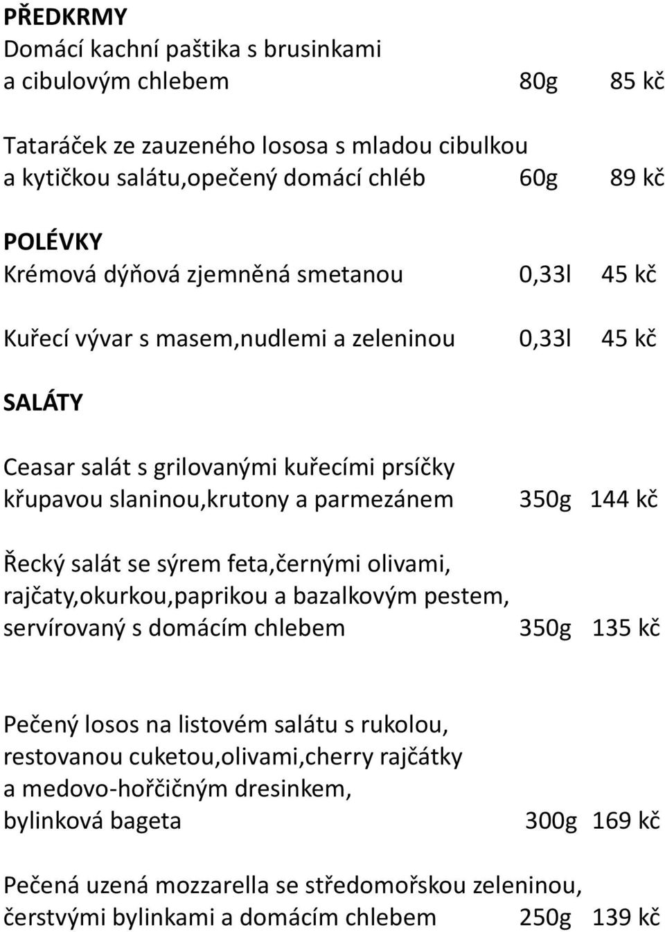 kč Řecký salát se sýrem feta,černými olivami, rajčaty,okurkou,paprikou a bazalkovým pestem, servírovaný s domácím chlebem 350g 135 kč Pečený losos na listovém salátu s rukolou, restovanou