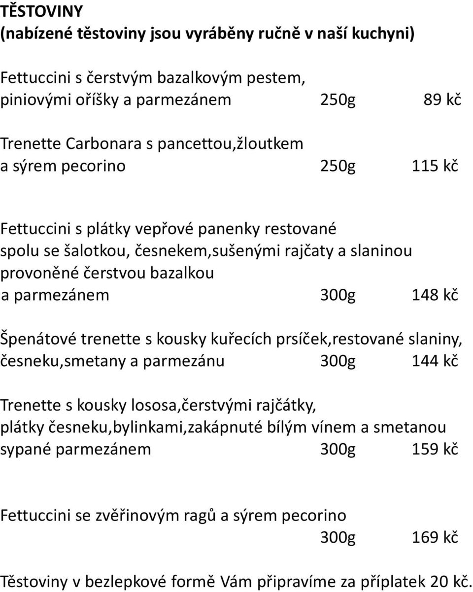 parmezánem 300g 148 kč Špenátové trenette s kousky kuřecích prsíček,restované slaniny, česneku,smetany a parmezánu 300g 144 kč Trenette s kousky lososa,čerstvými rajčátky, plátky