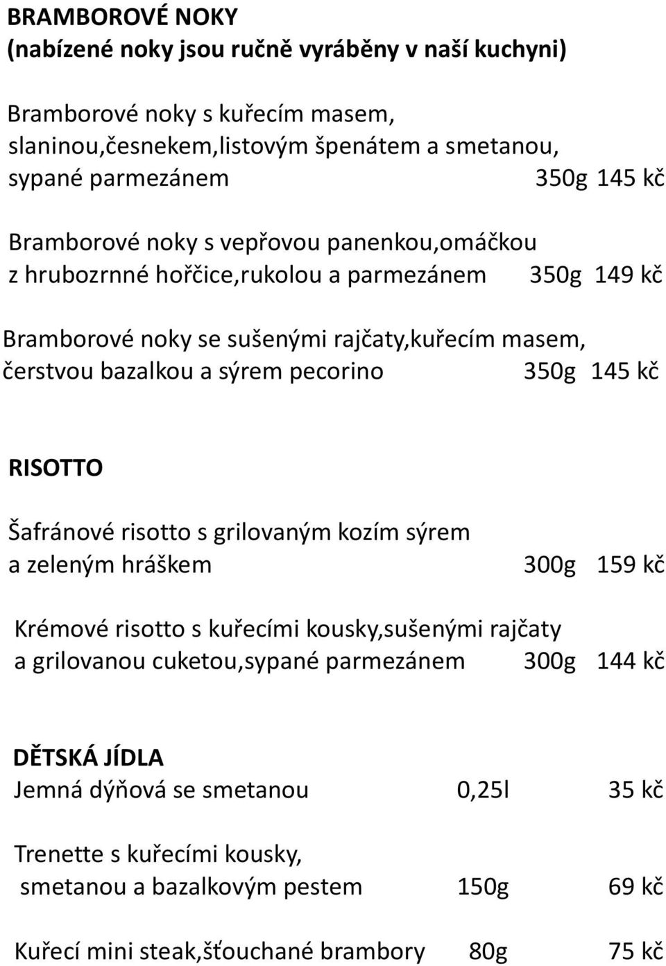 pecorino 350g 145 kč RISOTTO Šafránové risotto s grilovaným kozím sýrem a zeleným hráškem 300g 159 kč Krémové risotto s kuřecími kousky,sušenými rajčaty a grilovanou cuketou,sypané