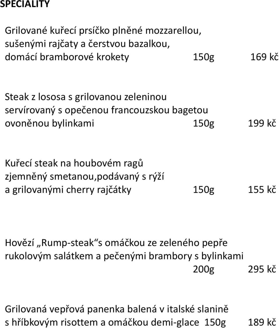 zjemněný smetanou,podávaný s rýží a grilovanými cherry rajčátky 150g 155 kč Hovězí Rump-steak s omáčkou ze zeleného pepře rukolovým salátkem