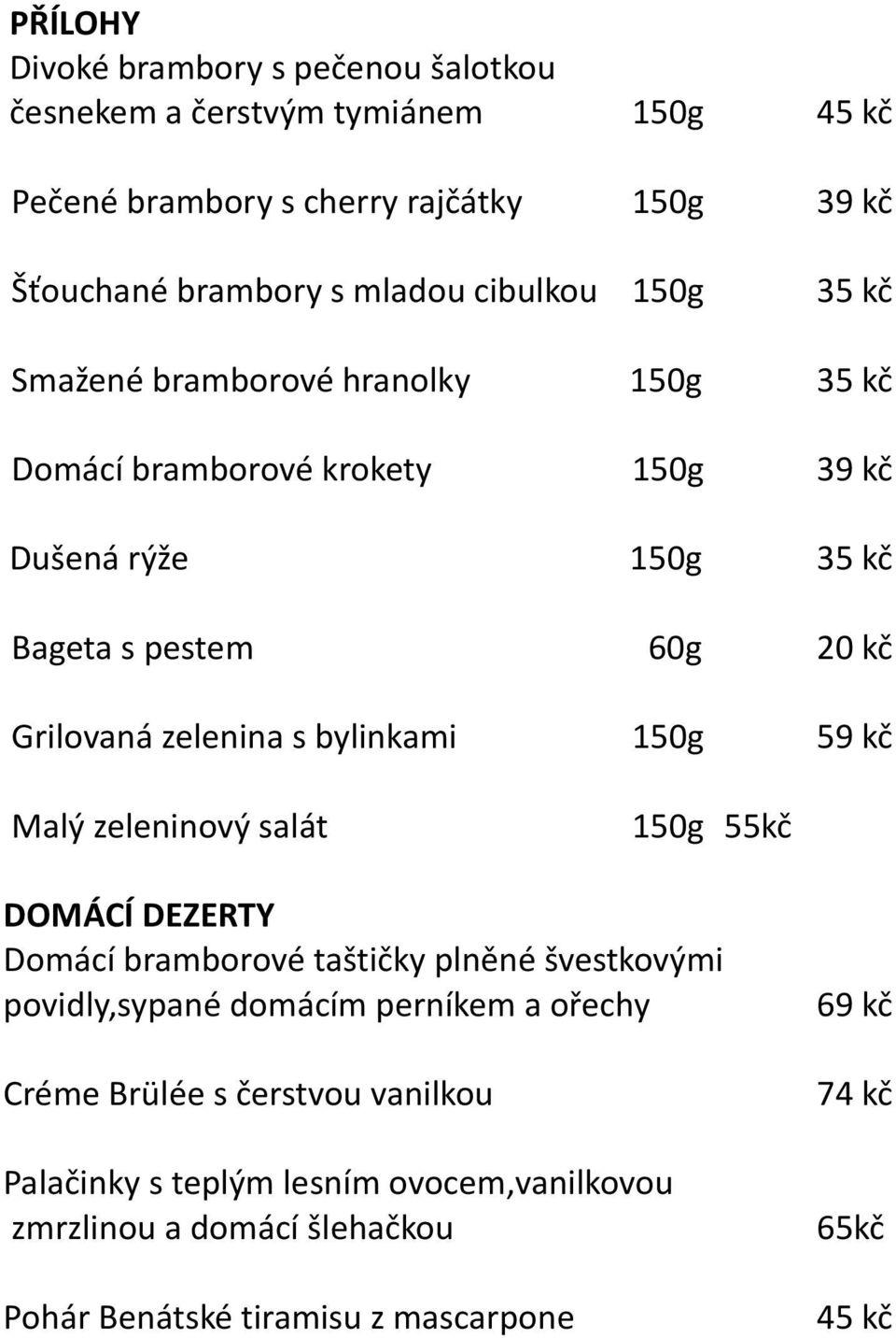 zelenina s bylinkami 150g 59 kč Malý zeleninový salát 150g 55kč DOMÁCÍ DEZERTY Domácí bramborové taštičky plněné švestkovými povidly,sypané domácím perníkem a