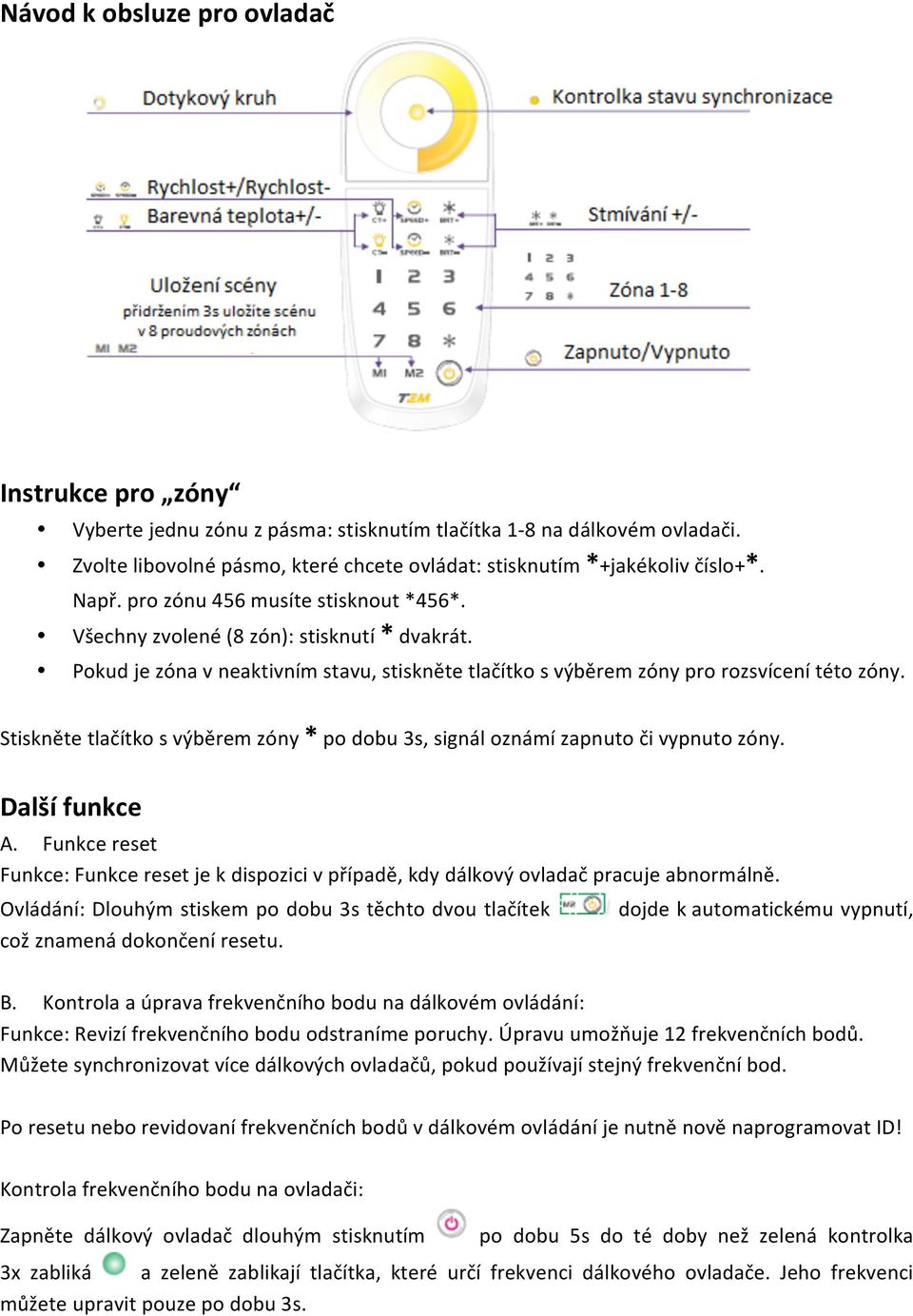 Stiskněte tlačítko s výběrem zóny * po dobu 3s, signál oznámí zapnuto či vypnuto zóny. Další funkce A.