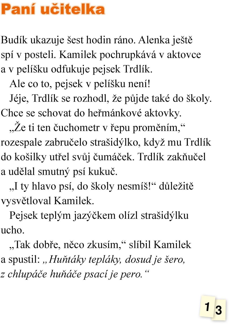 Že ti ten čuchometr v řepu proměním, rozespale zabručelo strašidýlko, když mu Trdlík do košilky utřel svůj čumáček. Trdlík zakňučel a udělal smutný psí kukuč.