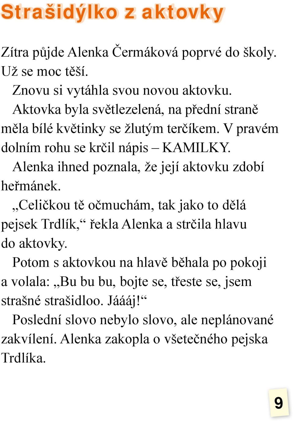 Alenka ihned poznala, že její aktovku zdobí heřmánek. Celičkou tě očmuchám, tak jako to dělá pejsek Trdlík, řekla Alenka a strčila hlavu do aktovky.