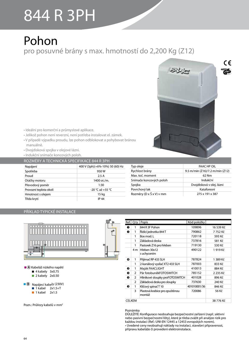 ROZMĚRY A TECHNICKÁ SPECIFIKACE 844 R 3ph Typ oleje FAAC HP OIL Rychlost brány 9.5 m/min (Z16)/7.2 m/min (Z12) Max. toč. moment 62 Nm Snímače koncových poloh Indukční Spojka Dvojdisková v olej.