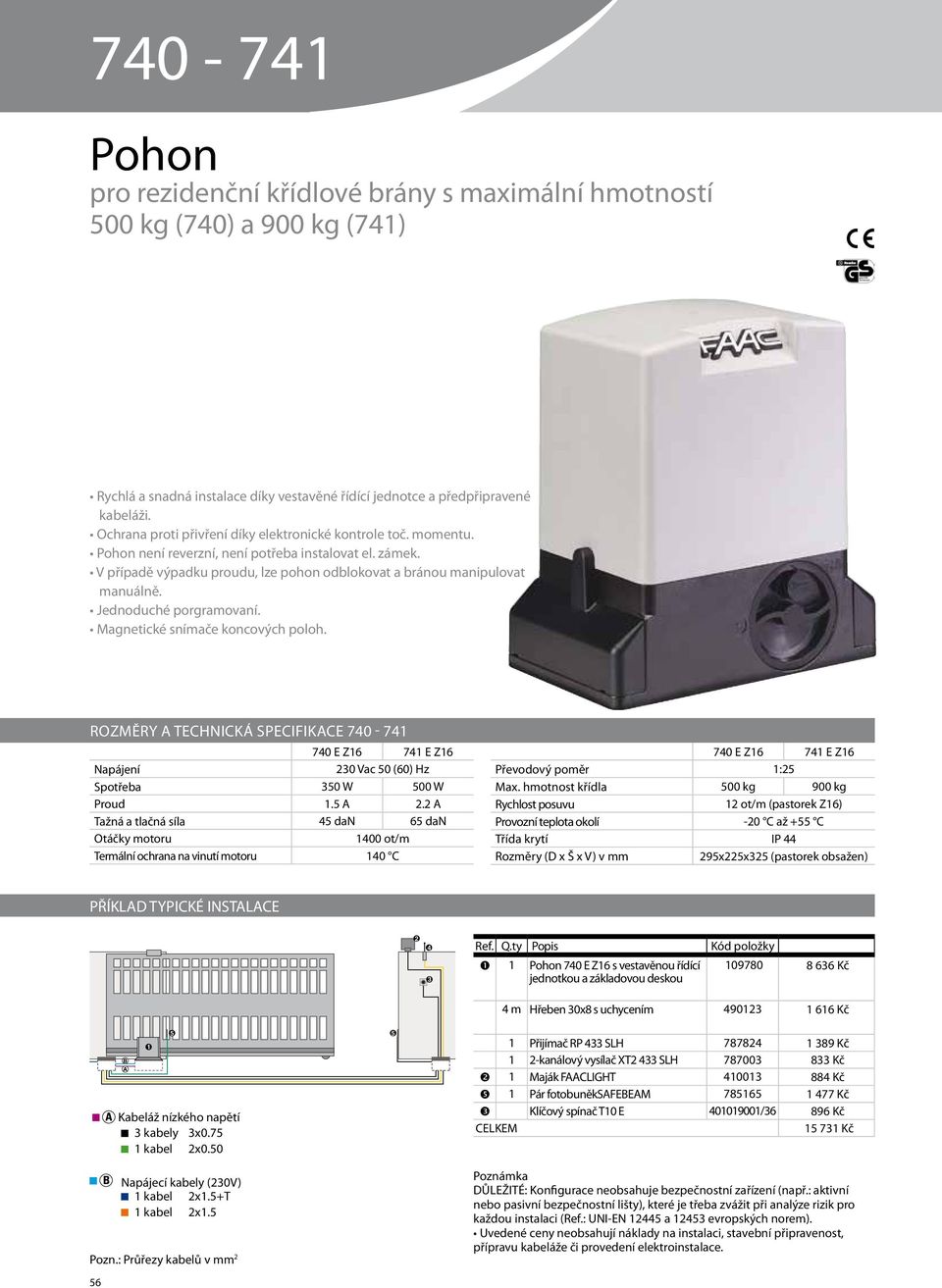 Jednoduché porgramovaní. Magnetické snímače koncových poloh. ROZMĚRY A TECHNICKÁ SPECIFIKACE 740-741 740 E Z16 741 E Z16 Napájení 230 Vac 50 (60) Hz Spotřeba 350 W 500 W Proud 1.5 A 2.