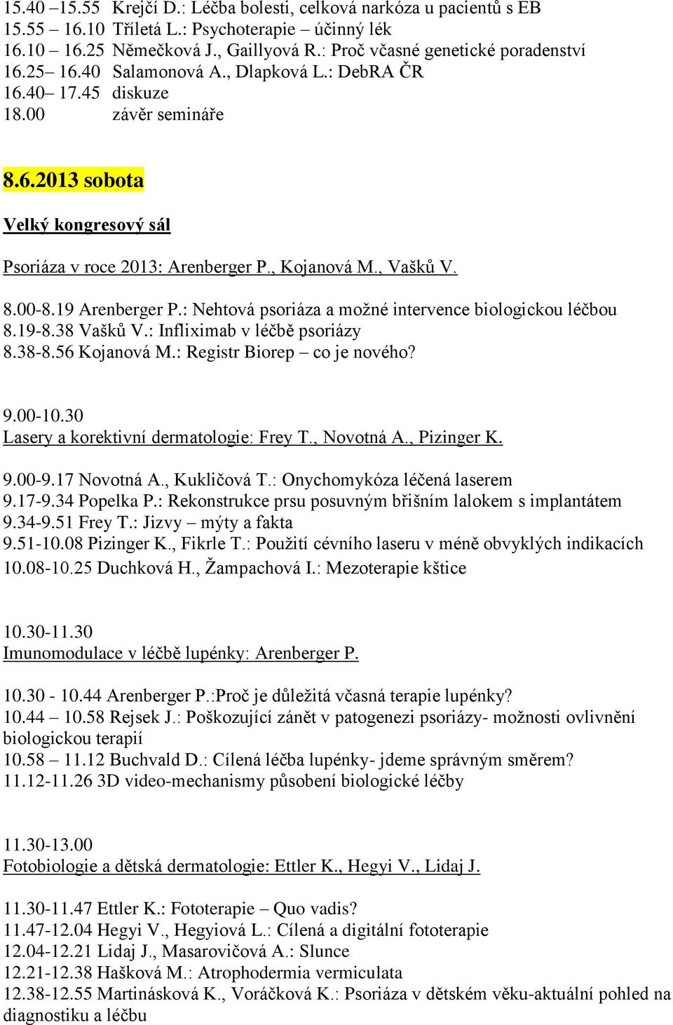 19 Arenberger P.: Nehtová psoriáza a možné intervence biologickou léčbou 8.19-8.38 Vašků V.: Infliximab v léčbě psoriázy 8.38-8.56 Kojanová M.: Registr Biorep co je nového? 9.00-10.