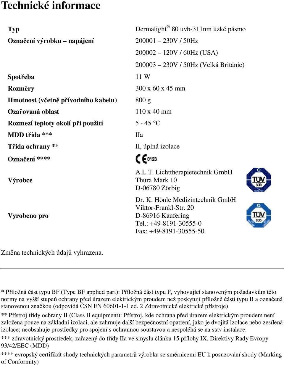 Vyrobeno pro A.L.T. Lichttherapietechnik GmbH Thura Mark 10 D-06780 Zörbig Dr. K. Hönle Medizintechnik GmbH Viktor-Frankl-Str. 20 D-86916 Kaufering Tel.