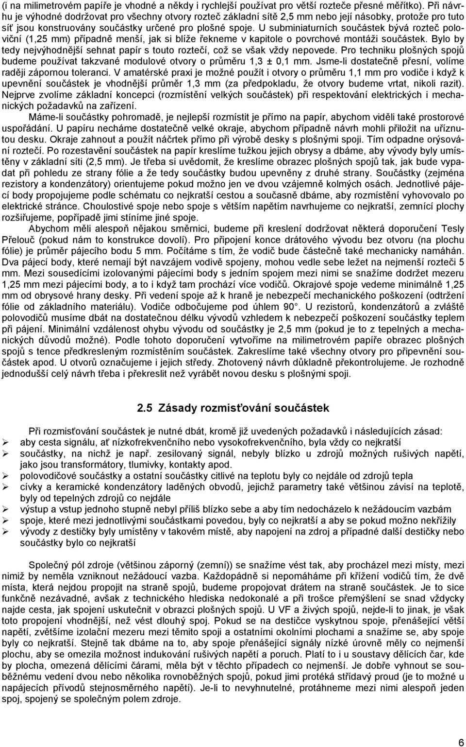 U subminiaturních součástek bývá rozteč poloviční (1,25 mm) případně menší, jak si blíže řekneme v kapitole o povrchové montáži součástek.