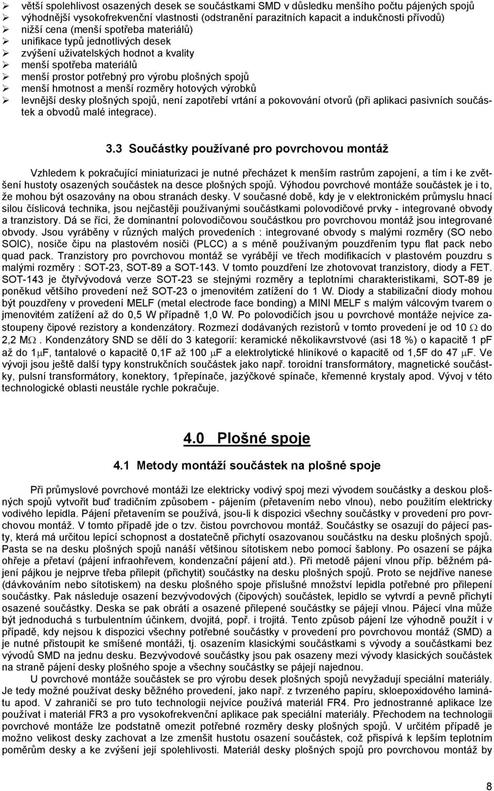rozměry hotových výrobků levnější desky plošných spojů, není zapotřebí vrtání a pokovování otvorů (při aplikaci pasivních součástek a obvodů malé integrace). 3.
