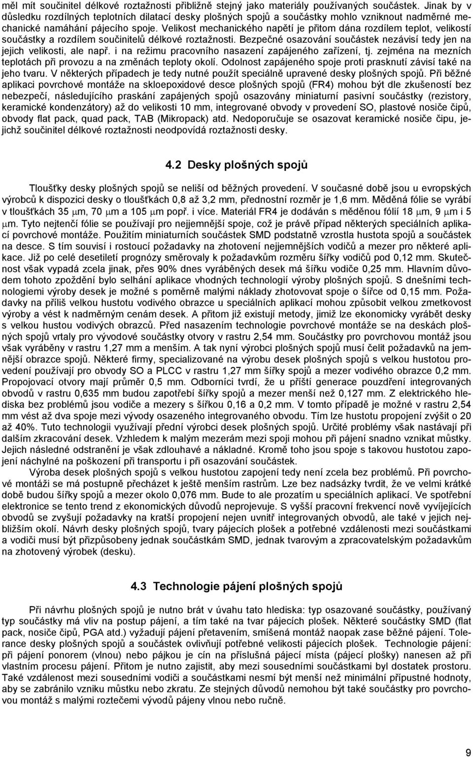 Velikost mechanického napětí je přitom dána rozdílem teplot, velikostí součástky a rozdílem součinitelů délkové roztažnosti.