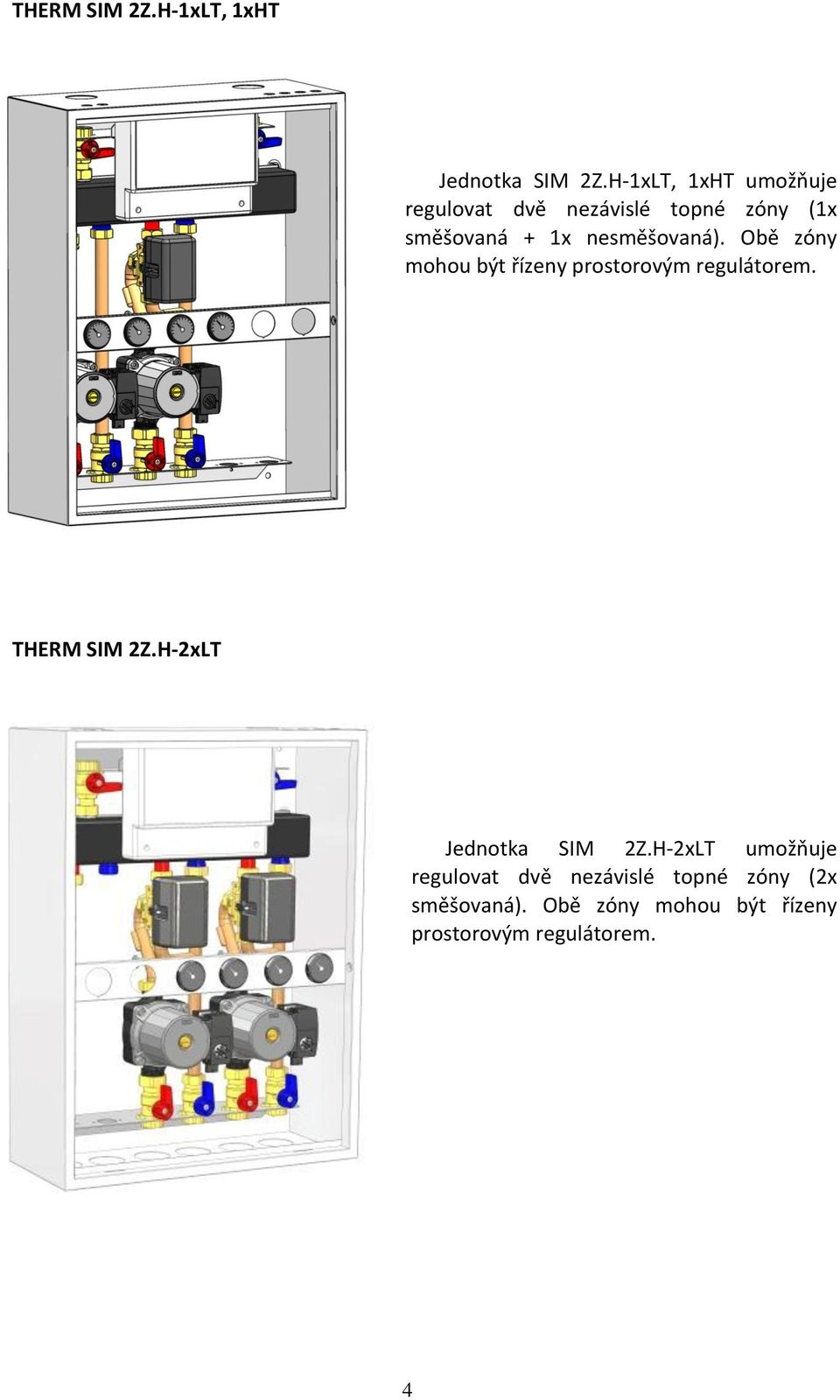 nesměšovaná). Obě zóny mohou být řízeny prostorovým regulátorem. THERM SIM 2Z.