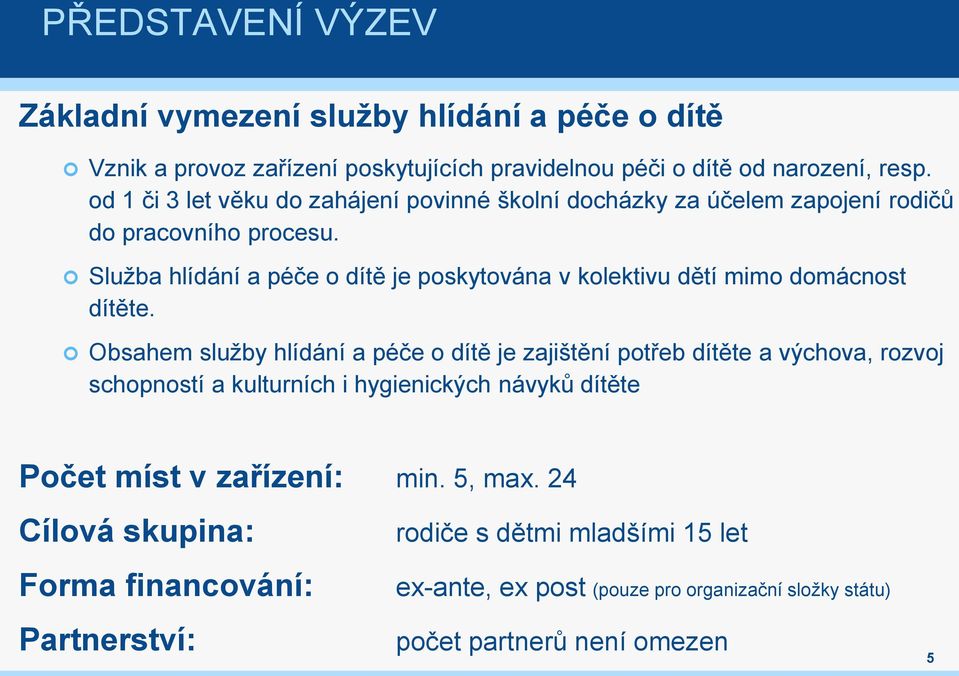 Služba hlídání a péče dítě je pskytvána v klektivu dětí mim dmácnst dítěte.