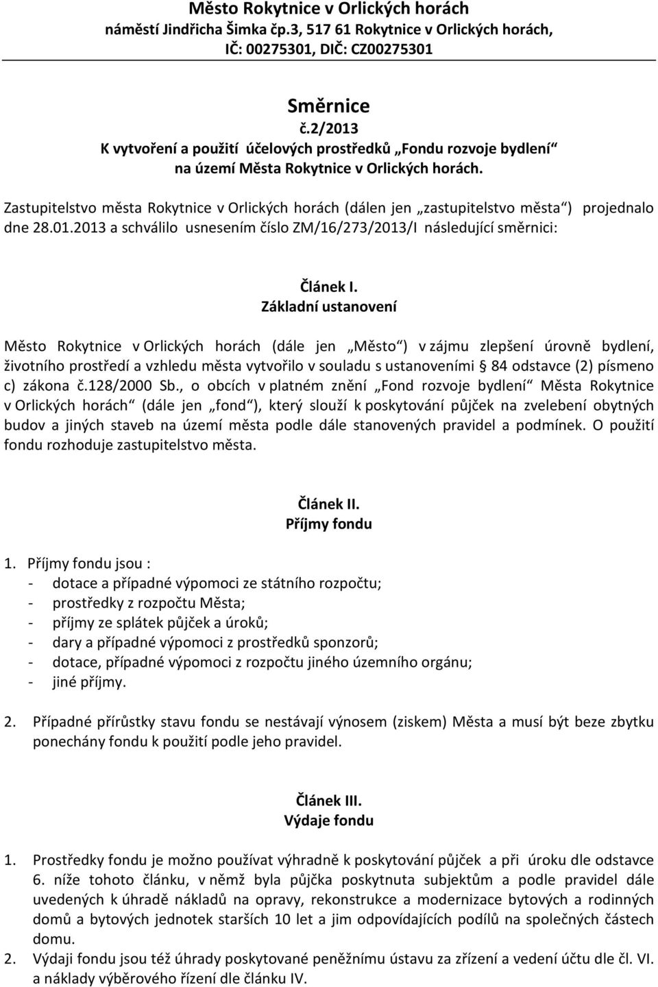 Zastupitelstvo města Rokytnice v Orlických horách (dálen jen zastupitelstvo města ) projednalo dne 28.01.2013 a schválilo usnesením číslo ZM/16/273/2013/I následující směrnici: Článek I.