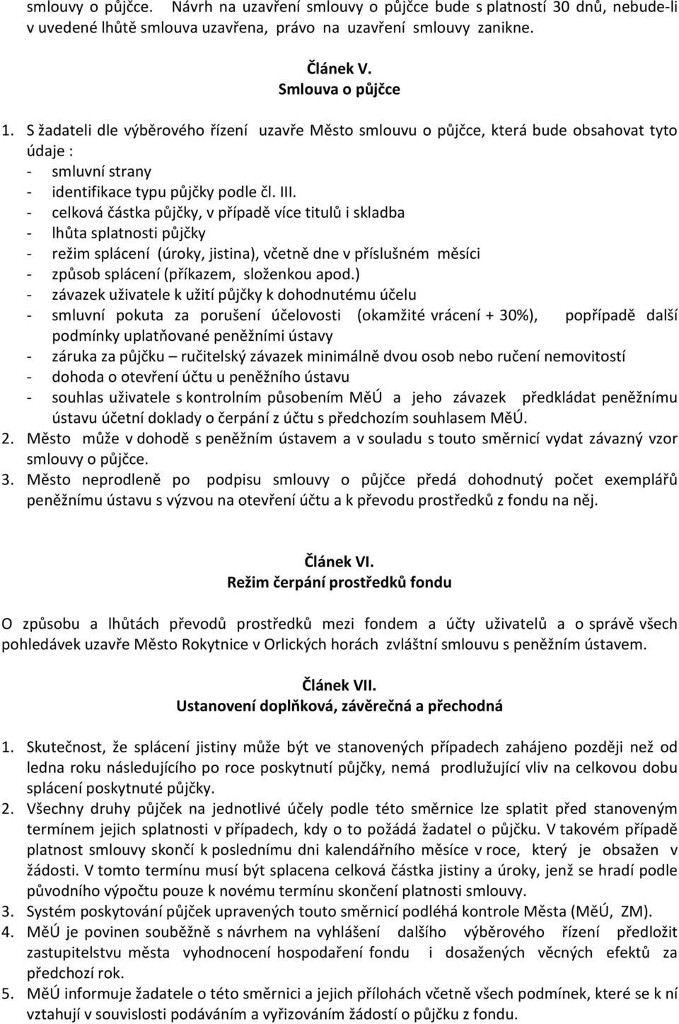 - celková částka půjčky, v případě více titulů i skladba - lhůta splatnosti půjčky - režim splácení (úroky, jistina), včetně dne v příslušném měsíci - způsob splácení (příkazem, složenkou apod.