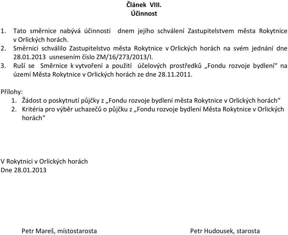 Ruší se Směrnice k vytvoření a použití účelových prostředků Fondu rozvoje bydlení na území Města Rokytnice v Orlických horách ze dne 28.11.2011. Přílohy: 1.