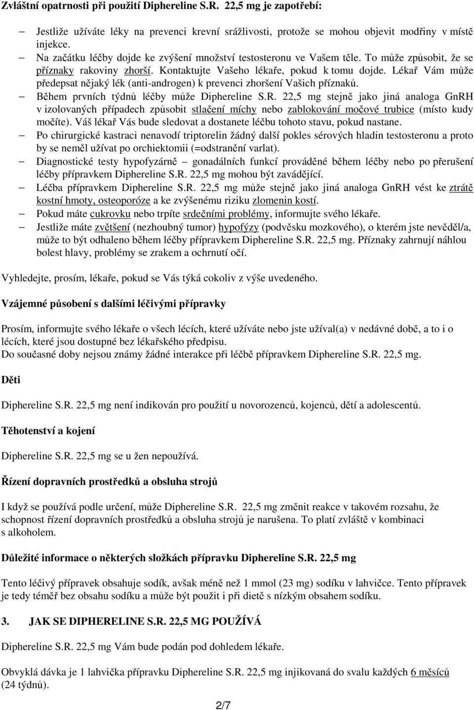 Lékař Vám může předepsat nějaký lék (anti-androgen) k prevenci zhoršení Vašich příznaků. Během prvních týdnů léčby může Diphereline S.R.