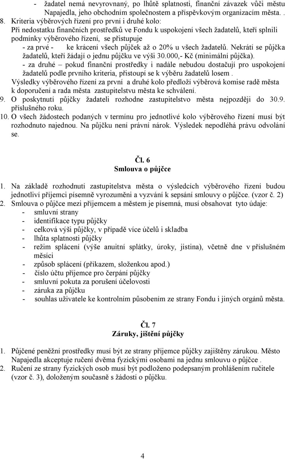 krácení všech půjček až o 20% u všech žadatelů. Nekrátí se půjčka žadatelů, kteří žádají o jednu půjčku ve výši 30.000,- Kč (minimální půjčka).