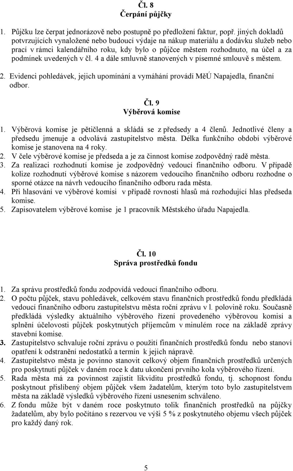 uvedených v čl. 4 a dále smluvně stanovených v písemné smlouvě s městem. 2. Evidenci pohledávek, jejich upomínání a vymáhání provádí MěÚ Napajedla, finanční odbor. Čl. 9 Výběrová komise 1.