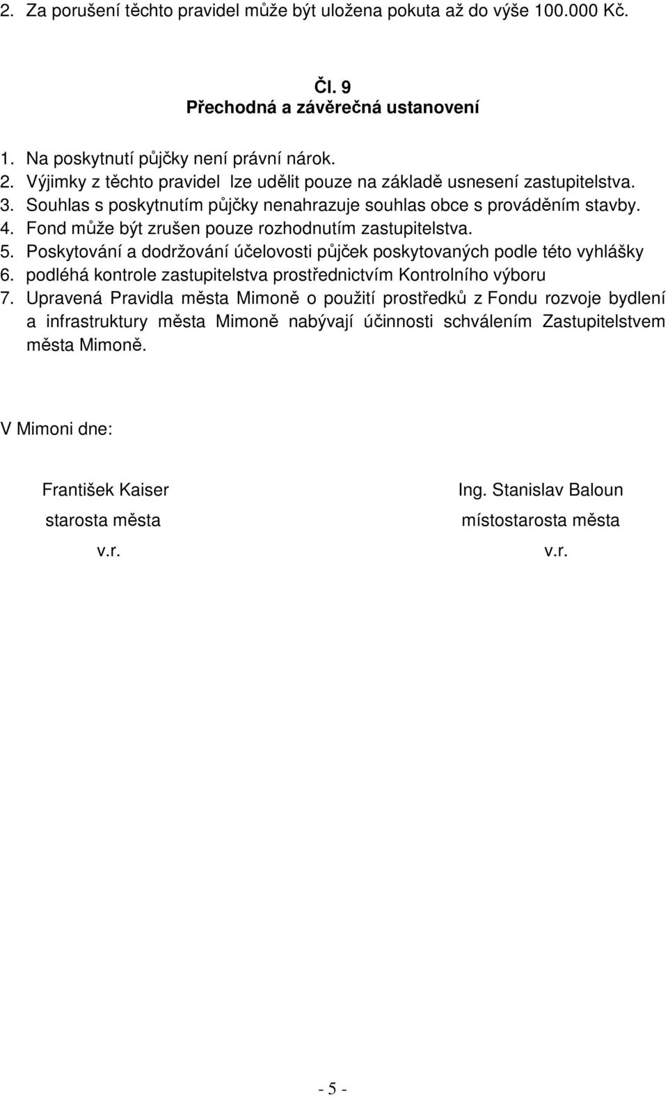 Fond může být zrušen pouze rozhodnutím zastupitelstva. 5. Poskytování a dodržování účelovosti půjček poskytovaných podle této vyhlášky 6.