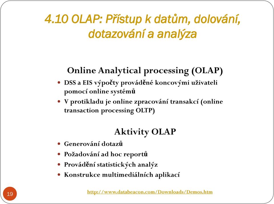 (online transaction processing OLTP) Generování dotazů Aktivity OLAP Požadování ad hoc reportů Provádění