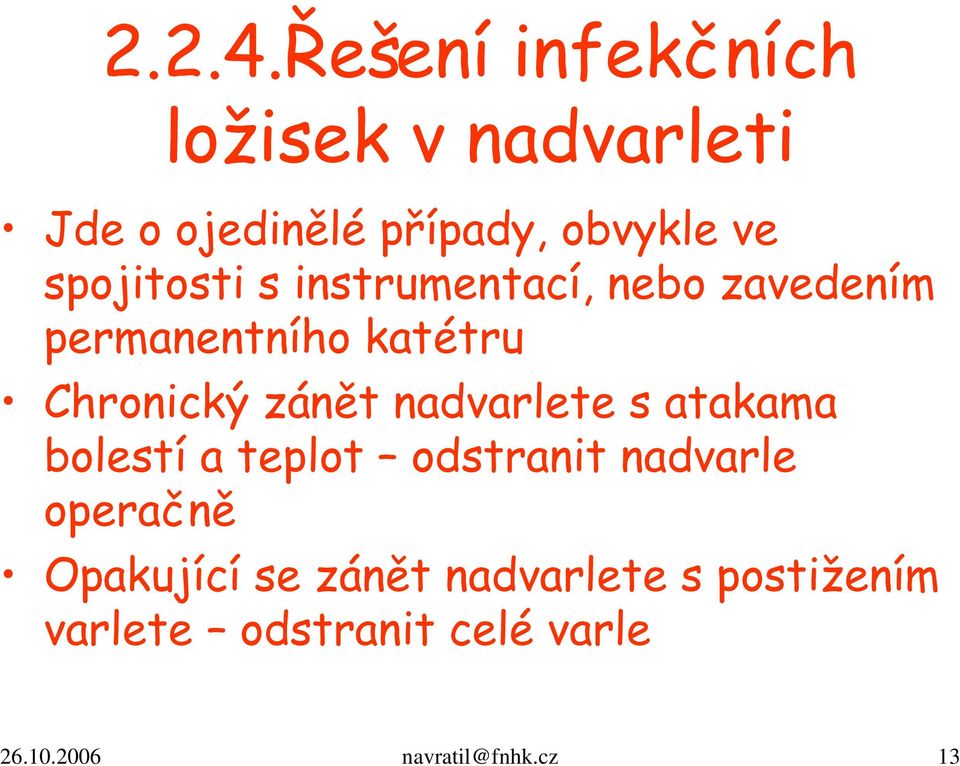 spojitosti s instrumentací, nebo zavedením permanentního katétru Chronický zánět