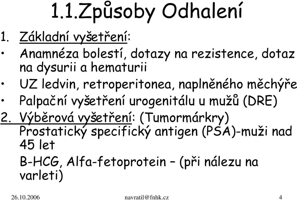 ledvin, retroperitonea, naplněného měchýře Palpační vyšetření urogenitálu u mužů (DRE) 2.