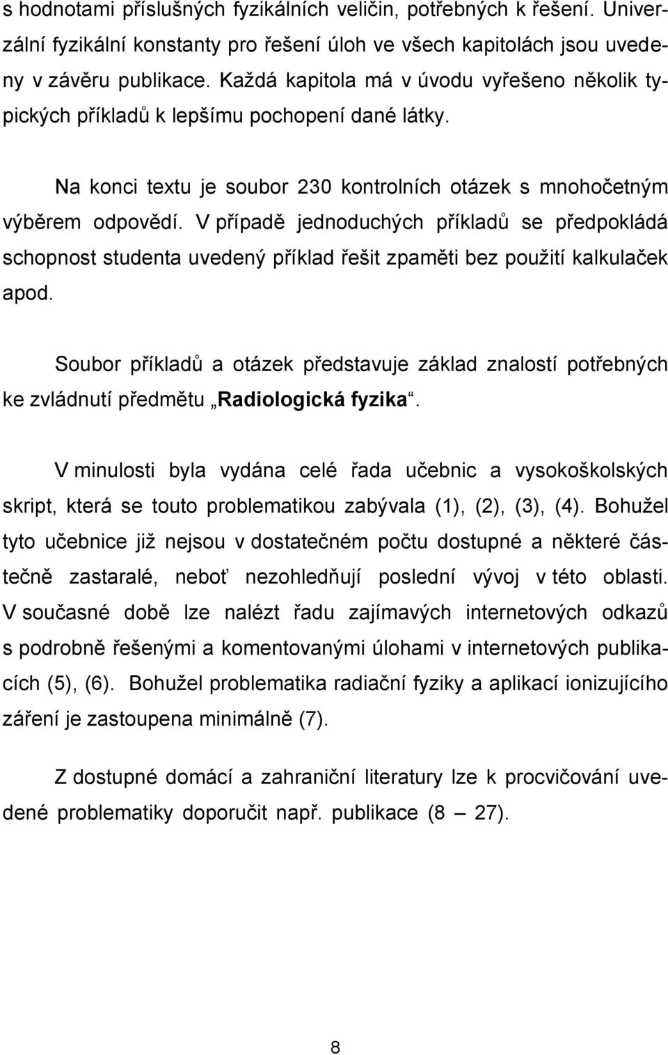 V případě jednoduchých příkladů se předpokládá schopnost studenta uvedený příklad řešit zpaměti bez použití kalkulaček apod.