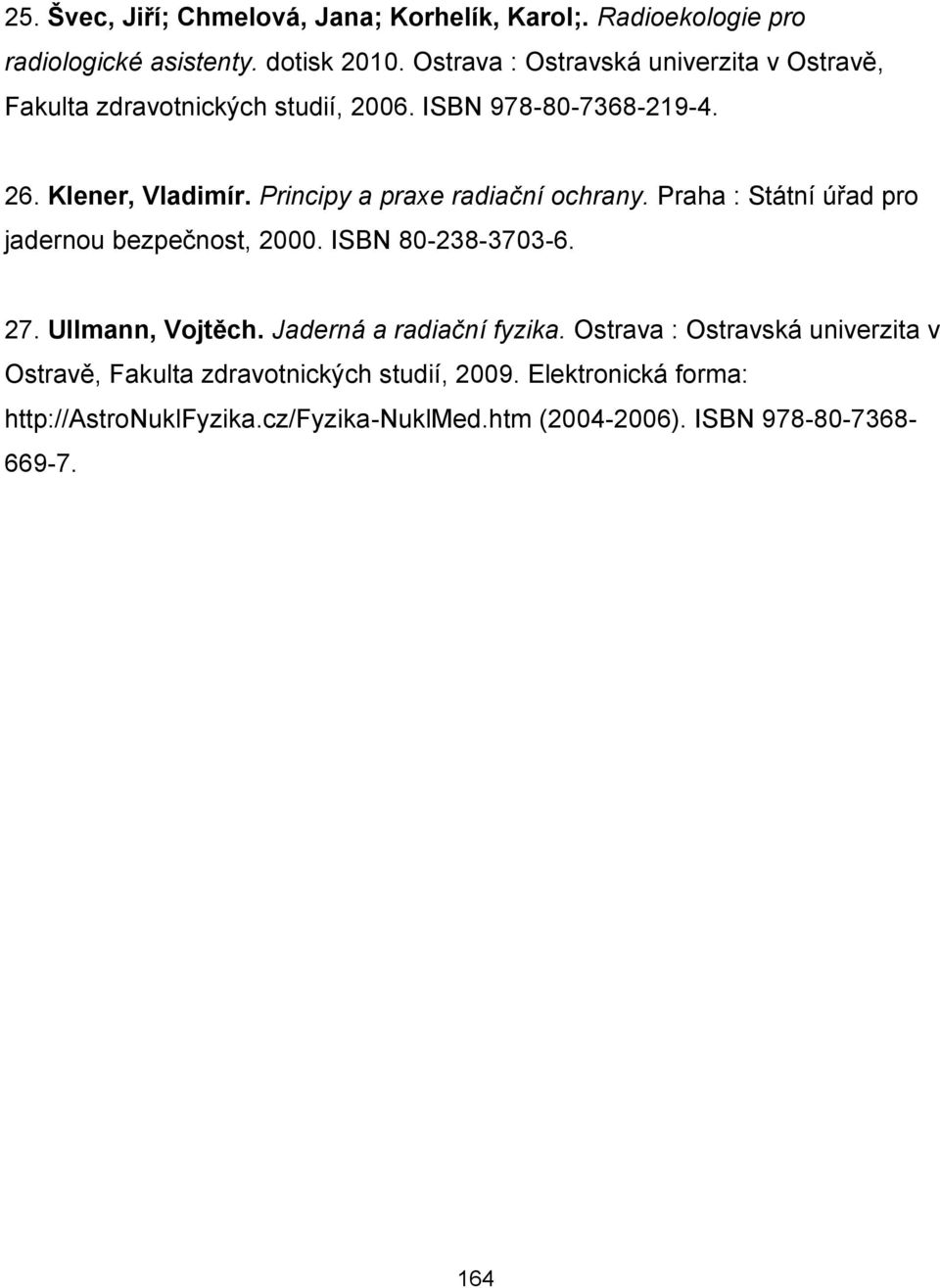 Principy a praxe radiační ochrany. Praha : Státní úřad pro jadernou bezpečnost, 2000. ISBN 80-238-3703-6. 27. Ullmann, Vojtěch.