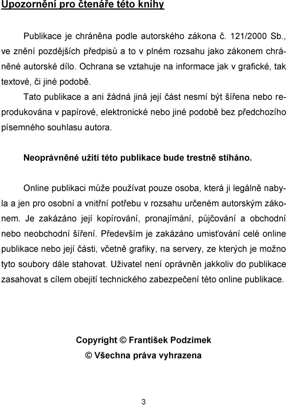 Tato publikace a ani žádná jiná její část nesmí být šířena nebo reprodukována v papírové, elektronické nebo jiné podobě bez předchozího písemného souhlasu autora.