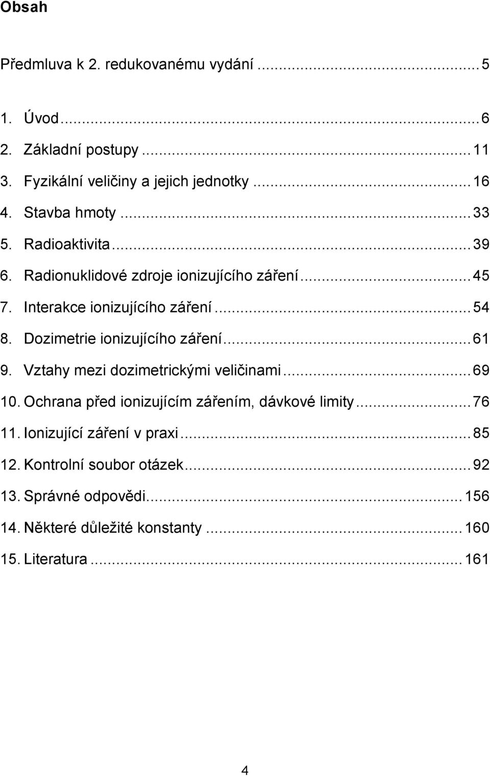 Dozimetrie ionizujícího záření... 61 9. Vztahy mezi dozimetrickými veličinami... 69 10. Ochrana před ionizujícím zářením, dávkové limity.